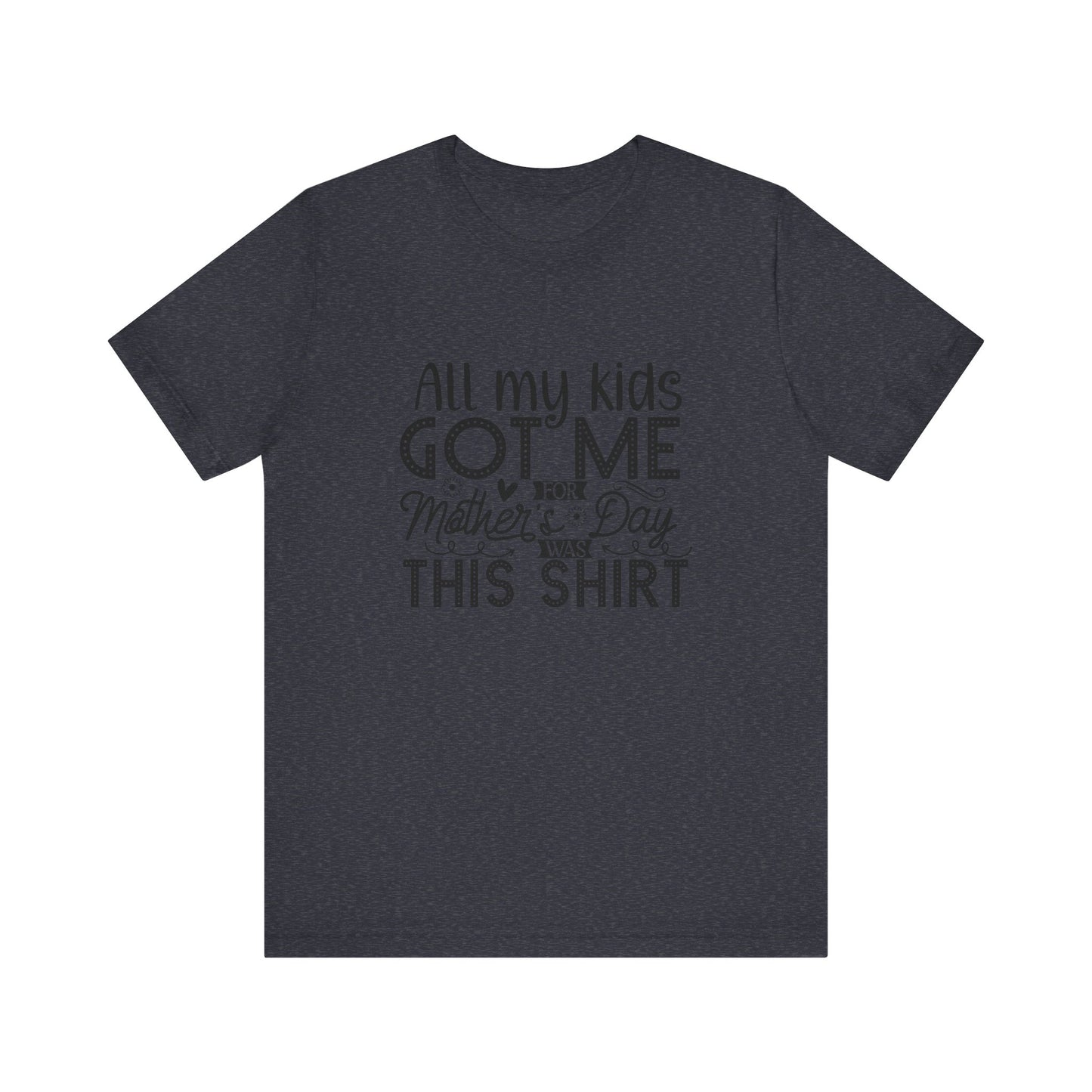 Mother's Day, All My Kids Got Me, XS-2XL, Unisex Jersey Short Sleeve Tee