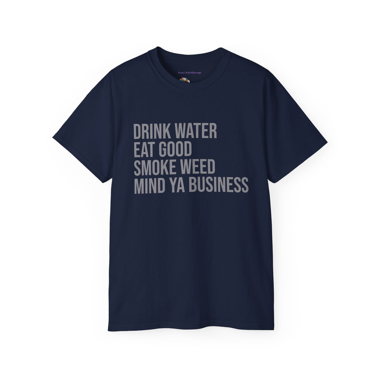 Drink Water, Smoke Weed, Eat Good, Mind Ya Business, S-5XL, Unisex Ultra Cotton Tee