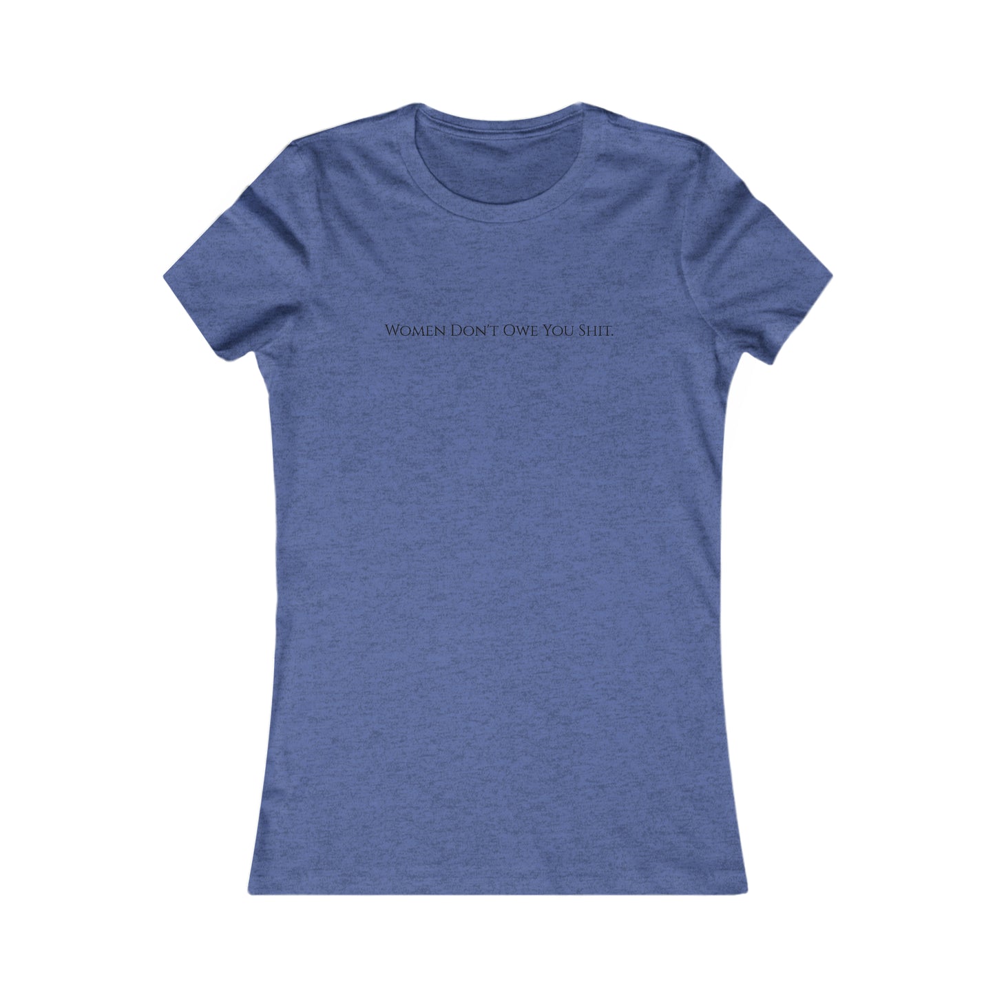 Women don't owe you sh*t, XS-2XL Women's Favorite Tee