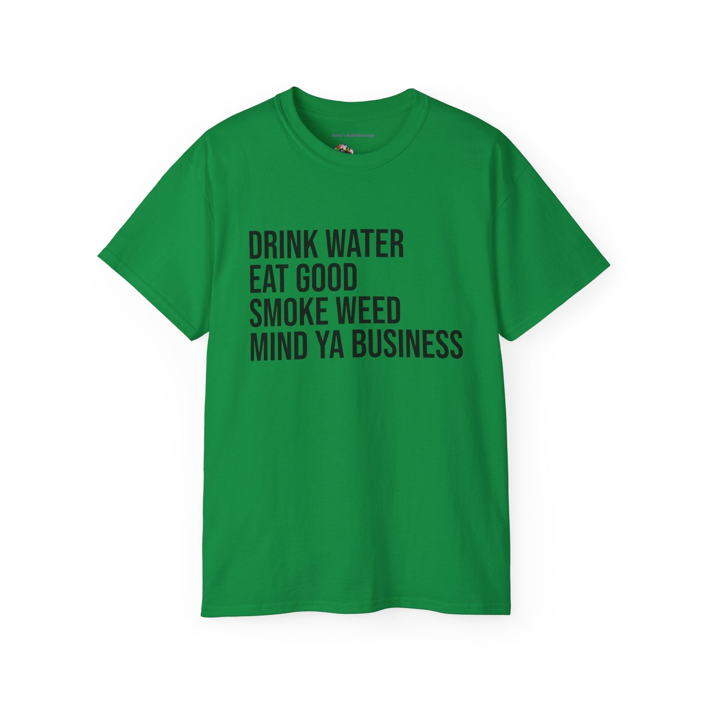 Drink Water, Smoke Weed, Eat Good, Mind Ya Business, S-5XL, Unisex Ultra Cotton Tee