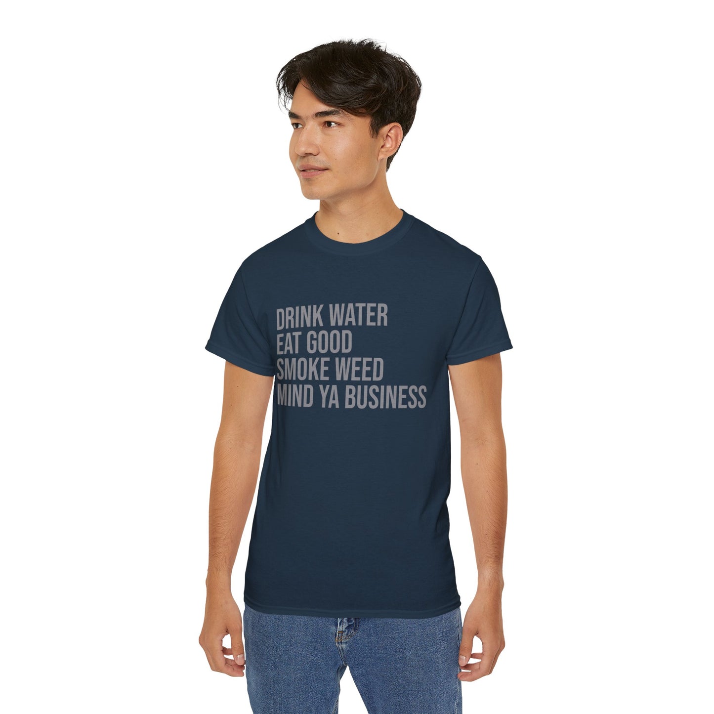 Drink Water, Smoke Weed, Eat Good, Mind Ya Business, S-5XL, Unisex Ultra Cotton Tee