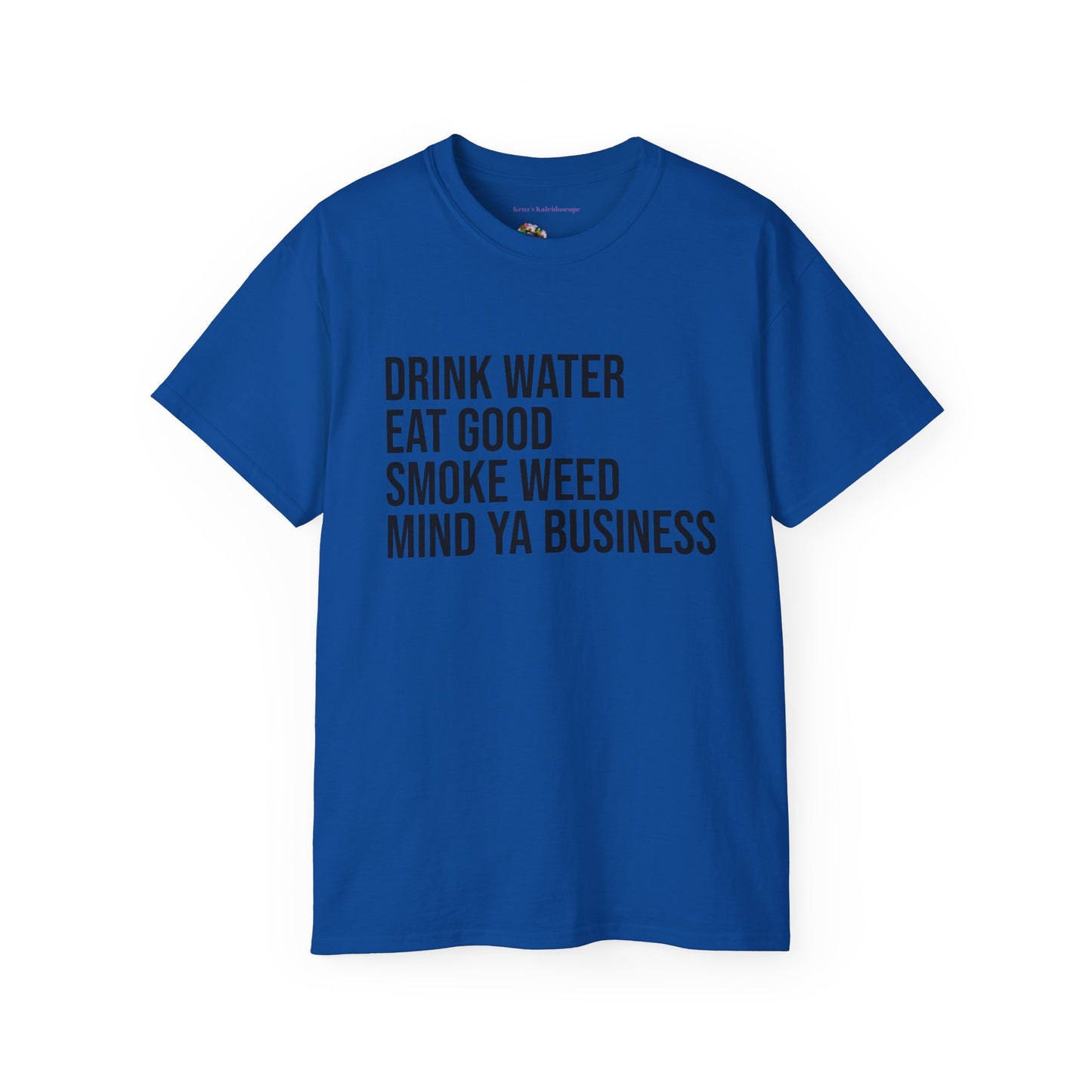 Drink Water, Smoke Weed, Eat Good, Mind Ya Business, S-5XL, Unisex Ultra Cotton Tee