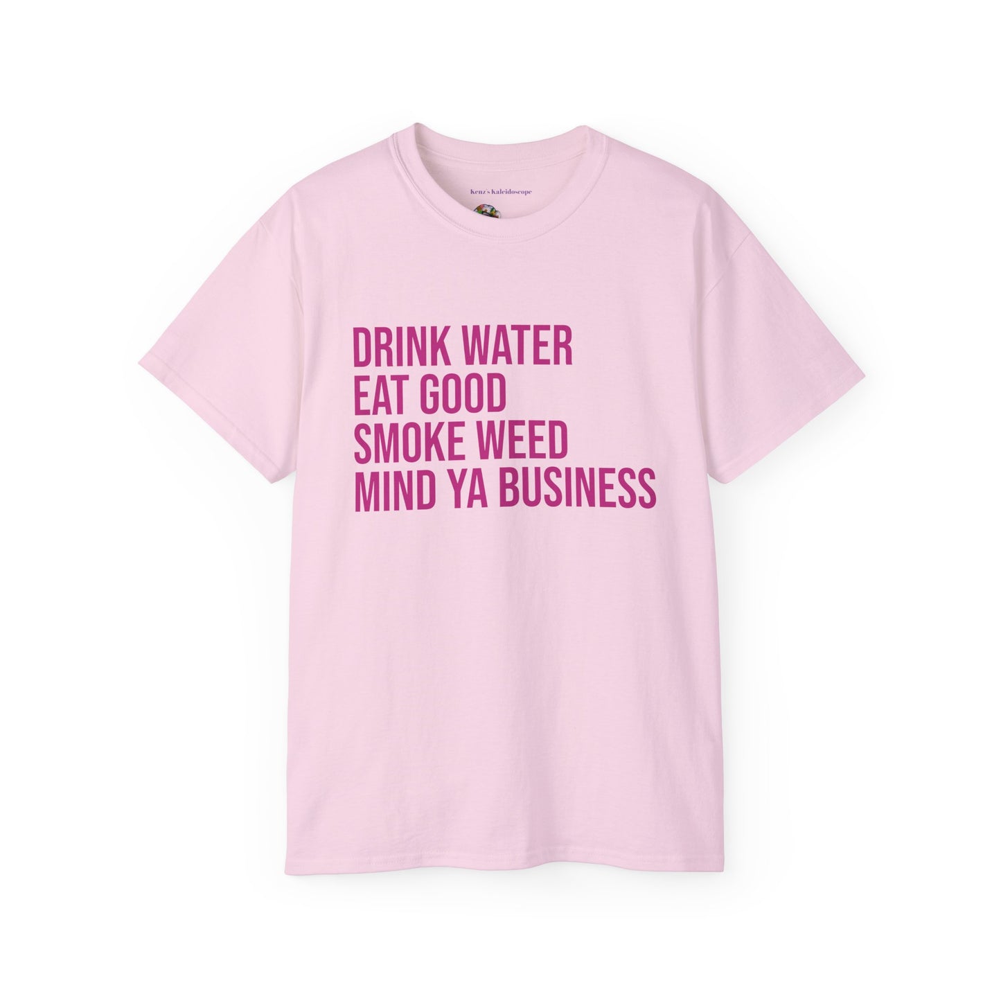 Drink Water, Smoke Weed, Eat Good, Mind Ya Business, S-5XL, Unisex Ultra Cotton Tee