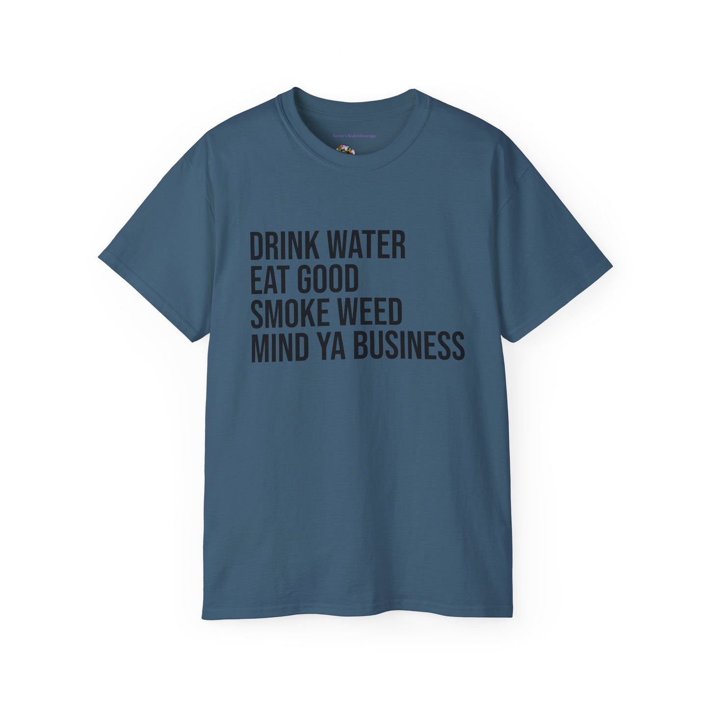 Drink Water, Smoke Weed, Eat Good, Mind Ya Business, S-5XL, Unisex Ultra Cotton Tee