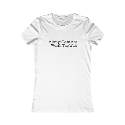 Always late worth the wait, S-2XL, Women's Favorite Tee