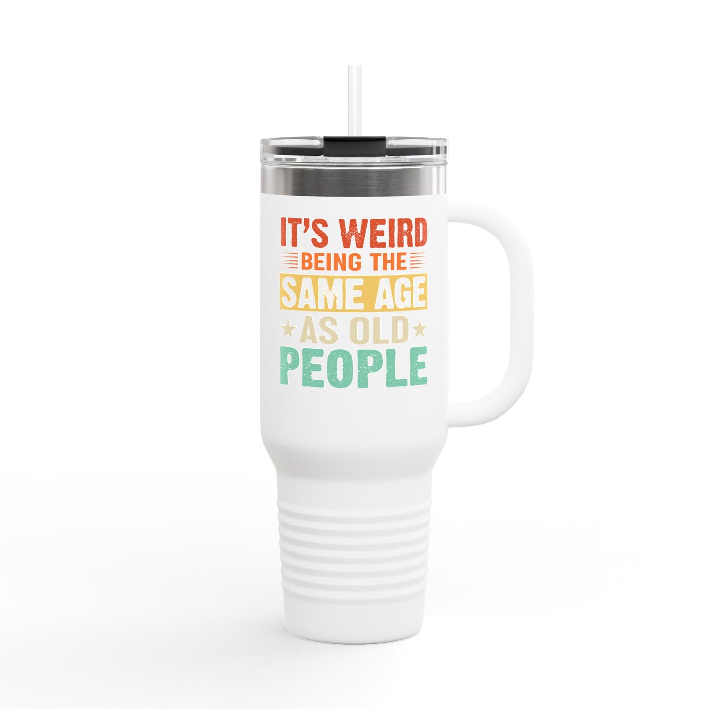 It's Weird Being Same Age As Old People Insulated Travel Mug - 40oz