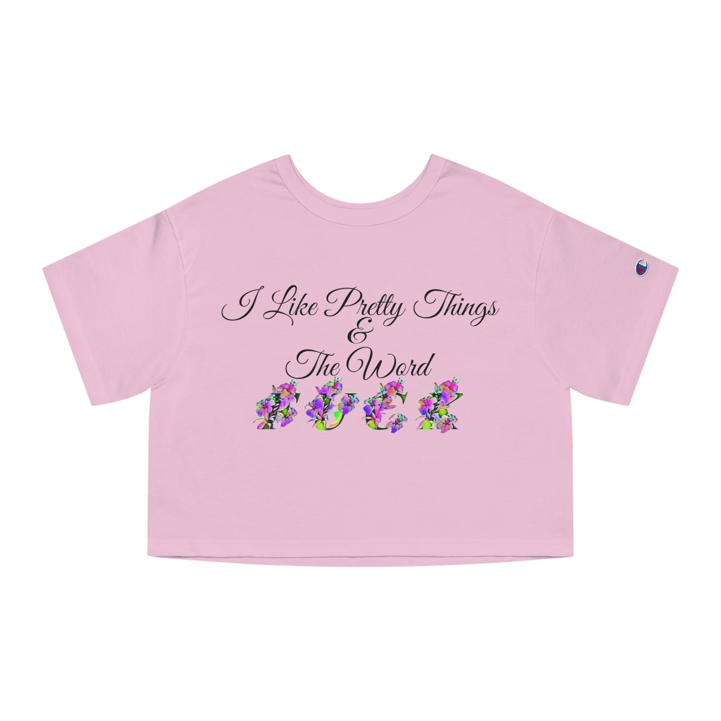 I like pretty things and the word F*ck, XS-2XL, Champion Women's Heritage Cropped T-Shirt